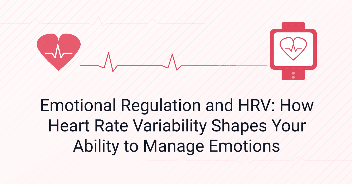 Emotional Regulation and HRV: How Heart Rate Variability Shapes Your Ability to Manage Emotions