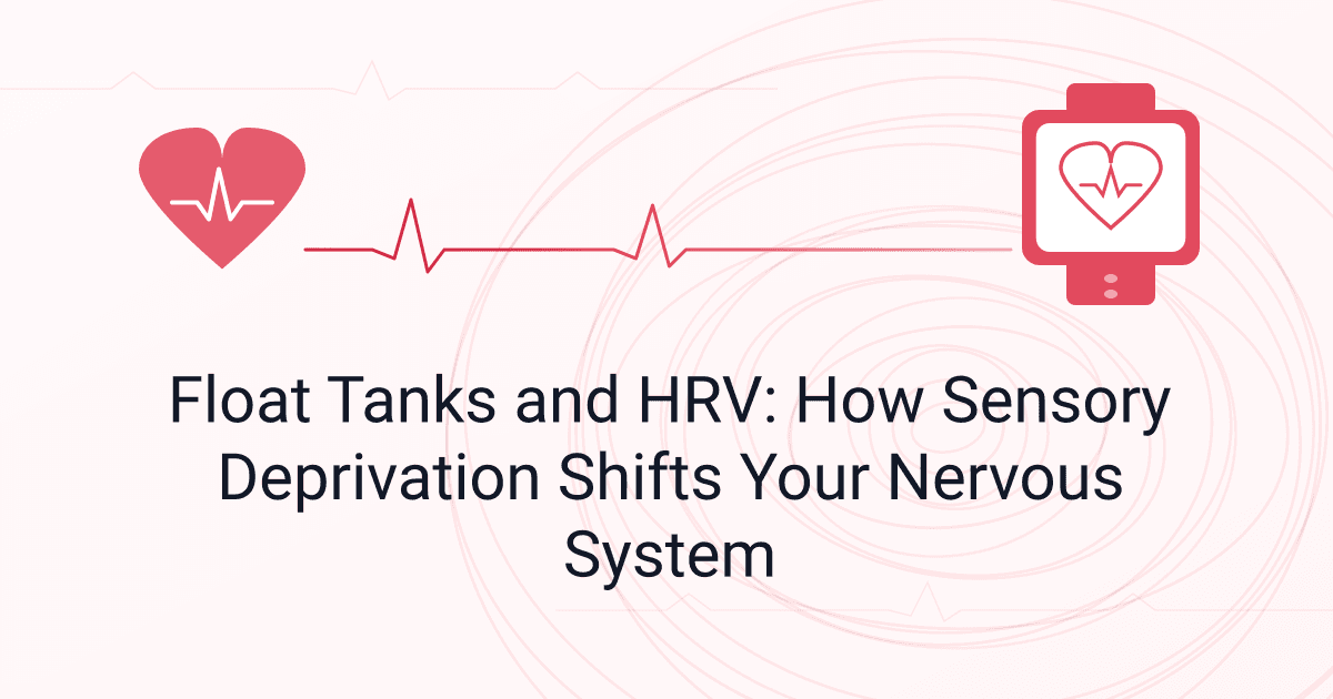 Float Tanks and HRV: How Sensory Deprivation Shifts Your Nervous System