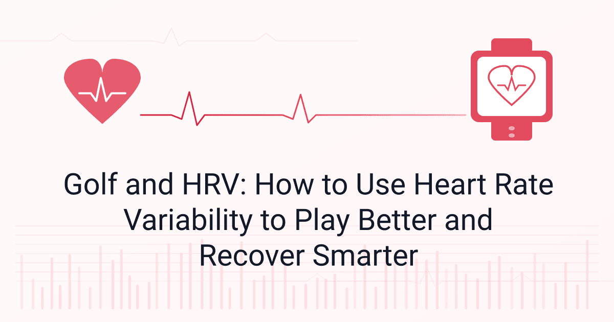 Golf and HRV: How to Use Heart Rate Variability to Play Better and Recover Smarter