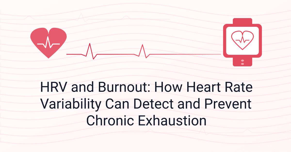 HRV and Burnout: How Heart Rate Variability Can Detect and Prevent Chronic Exhaustion