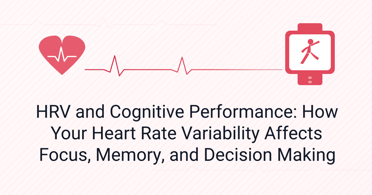 HRV and Cognitive Performance: How Your Heart Rate Variability Affects Focus, Memory, and Decision Making