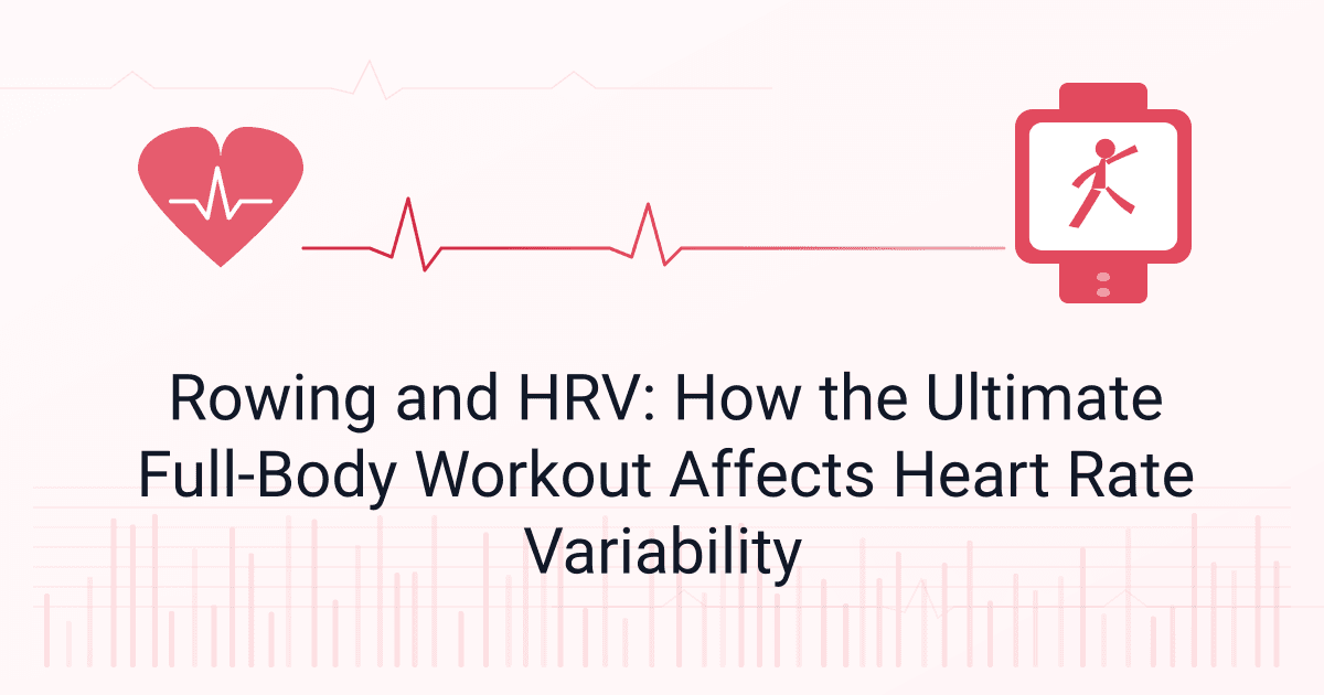 Rowing and HRV: How the Ultimate Full-Body Workout Affects Heart Rate Variability