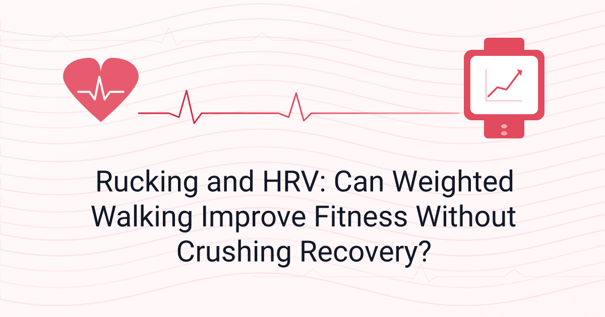 Rucking and HRV: Can Weighted Walking Improve Fitness Without Crushing Recovery?