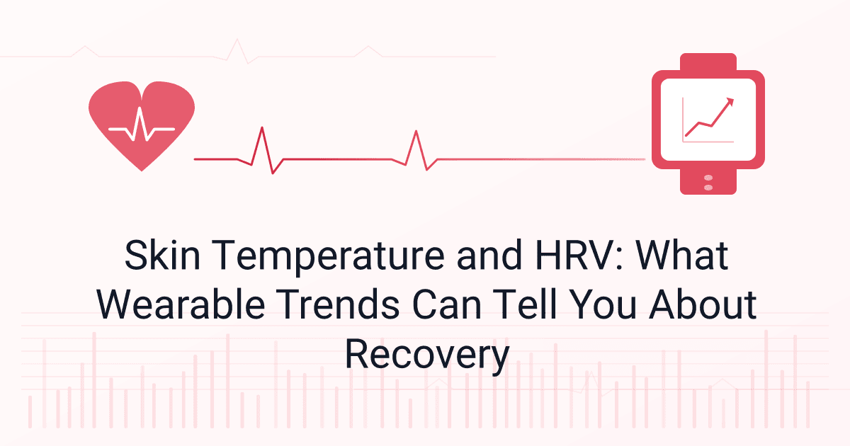 Skin Temperature and HRV: What Wearable Trends Can Tell You About Recovery