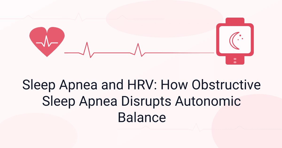 Sleep Apnea and HRV: How Obstructive Sleep Apnea Disrupts Autonomic Balance
