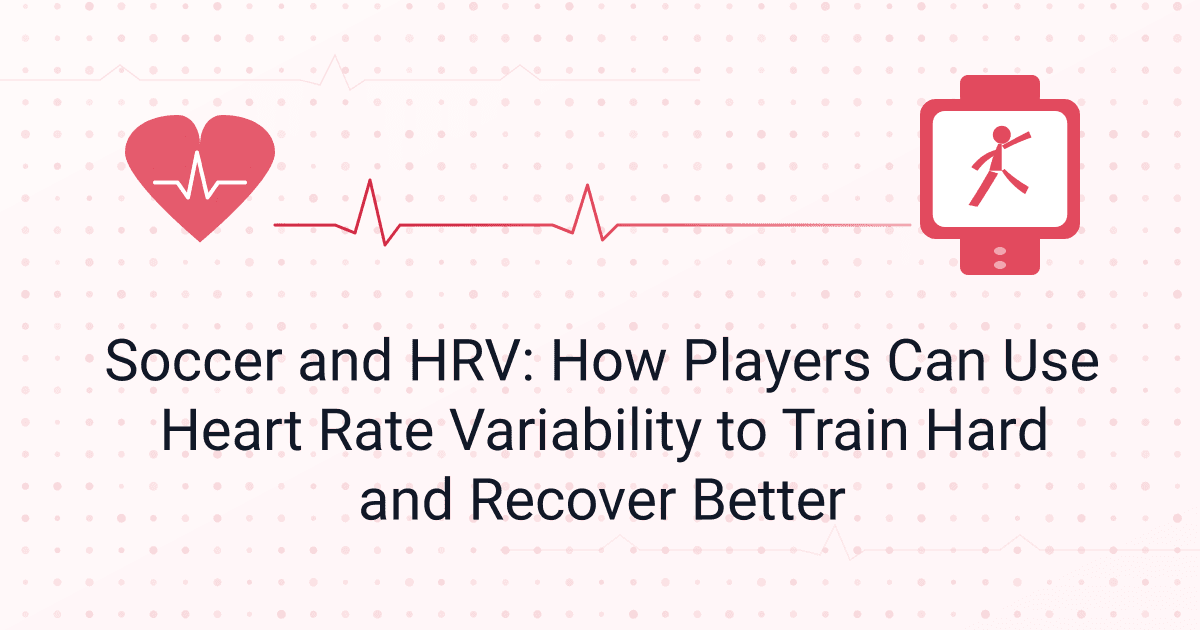 Soccer and HRV: How Players Can Use Heart Rate Variability to Train Hard and Recover Better