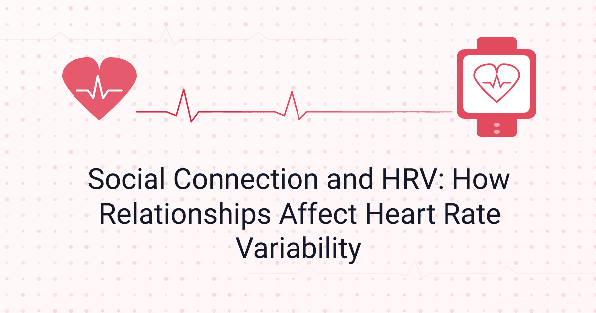 Social Connection and HRV: How Relationships Affect Heart Rate Variability