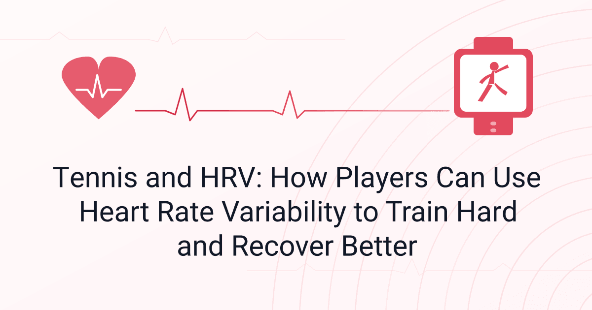 Tennis and HRV: How Players Can Use Heart Rate Variability to Train Hard and Recover Better